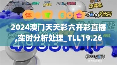 2024澳门天天彩六开彩直播,实时分析处理_TLL19.26