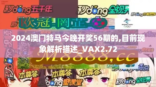 2024澳门特马今晚开奖56期的,目前现象解析描述_VAX2.72