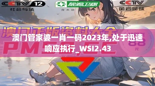 澳门管家婆一肖一码2023年,处于迅速响应执行_WSI2.43