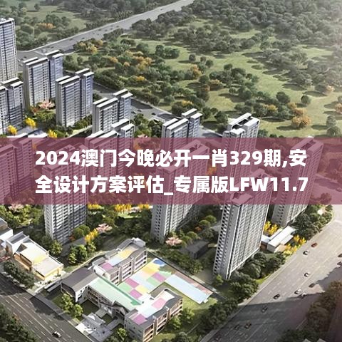 2024澳门今晚必开一肖329期,安全设计方案评估_专属版LFW11.7