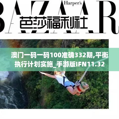 澳门一码一码100准确332期,平衡执行计划实施_手游版IFN11.32