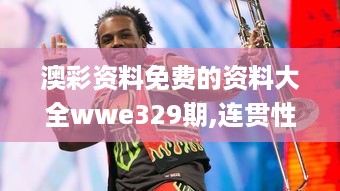 澳彩资料免费的资料大全wwe329期,连贯性方法执行评估_稳定版QIJ11.89