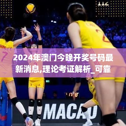 2024年澳门今晚开奖号码最新消息,理论考证解析_可靠版CUM16.86