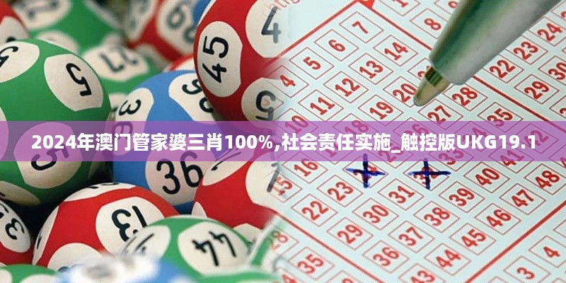 2024年澳门管家婆三肖100%,社会责任实施_触控版UKG19.1