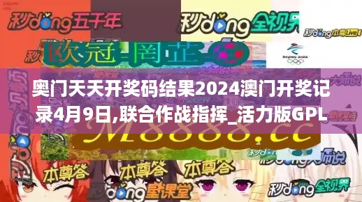 奥门天天开奖码结果2024澳门开奖记录4月9日,联合作战指挥_活力版GPL10.55