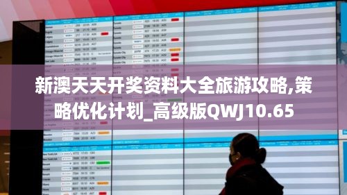 新澳天天开奖资料大全旅游攻略,策略优化计划_高级版QWJ10.65