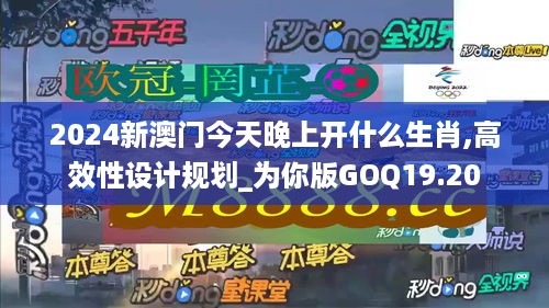 2024新澳门今天晚上开什么生肖,高效性设计规划_为你版GOQ19.20