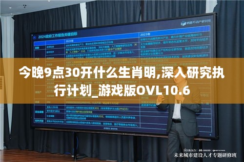 今晚9点30开什么生肖明,深入研究执行计划_游戏版OVL10.6