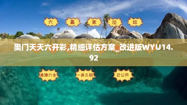 奥门天天六开彩,精细评估方案_改进版WYU14.92