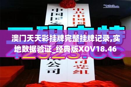 澳门天天彩挂牌完整挂牌记录,实地数据验证_经典版XOV18.46