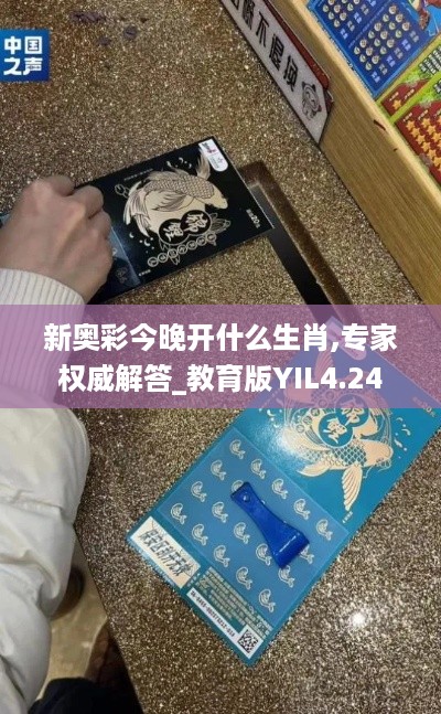 新奥彩今晚开什么生肖,专家权威解答_教育版YIL4.24