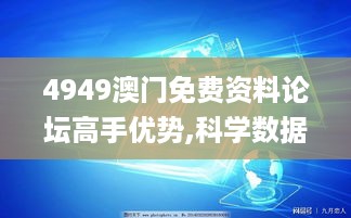 4949澳门免费资料论坛高手优势,科学数据解读分析_经典版BTR18.66