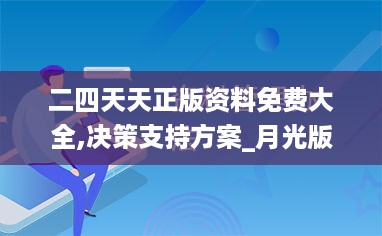 二四天天正版资料免费大全,决策支持方案_月光版QBH18.28