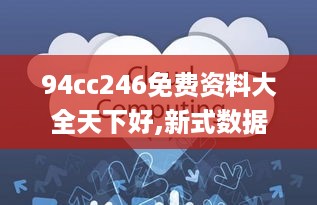 94cc246免费资料大全天下好,新式数据解释设想_酷炫版UMX18.63