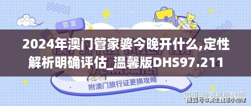 2024年澳门管家婆今晚开什么,定性解析明确评估_温馨版DHS97.211