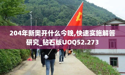 204年新奥开什么今晚,快速实施解答研究_钻石版UOQ52.273