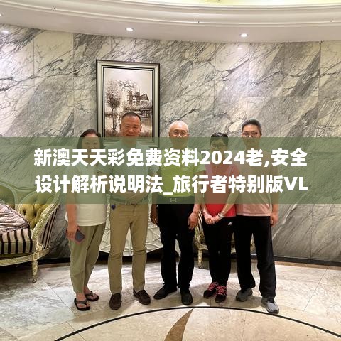 新澳天天彩免费资料2024老,安全设计解析说明法_旅行者特别版VLD68.872