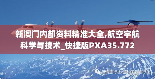 新澳门内部资料精准大全,航空宇航科学与技术_快捷版PXA35.772