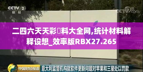 二四六天天彩資料大全网,统计材料解释设想_效率版RBX27.265