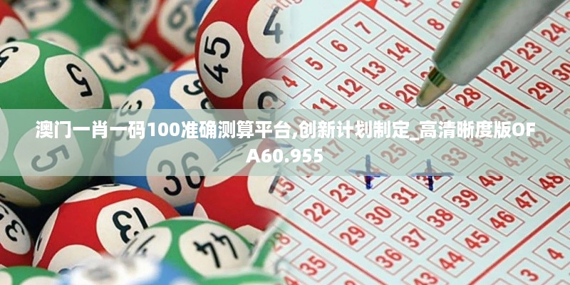 澳门一肖一码100准确测算平台,创新计划制定_高清晰度版OFA60.955