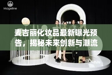 麦吉丽化妆品未来创新与潮流趋势揭秘，2024年曝光预告，精彩揭晓时刻！