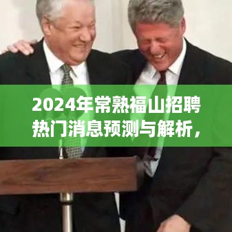 2024年常熟福山招聘热门消息展望与解析，观点深度阐述