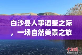 白沙县人事调整之际的心灵之旅，自然美景探寻内心宁静与平和