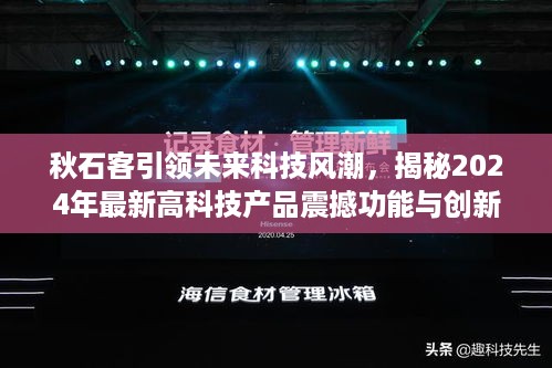 秋石客引领未来科技风潮，揭秘2024年高科技产品的震撼创新与体验升级