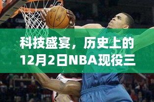 科技盛宴下的篮球传奇，NBA现役三双热门排名与智能体验引领潮流