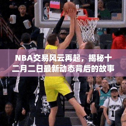 揭秘十二月二日NBA交易风云背后的最新动态与故事