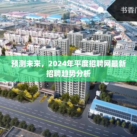 2024年平度招聘网趋势预测，最新招聘动态分析