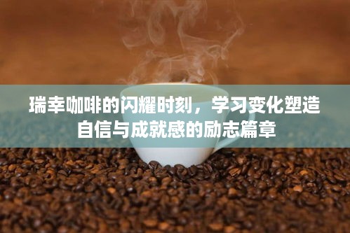 瑞幸咖啡的励志篇章，学习变化，塑造自信与成就感的闪耀时刻