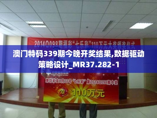 澳门特码339期今晚开奖结果,数据驱动策略设计_MR37.282-1