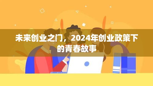 未来创业之门，青春故事在2024年创业政策下绽放