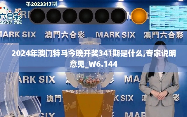 2024年澳门特马今晚开奖341期是什么,专家说明意见_W6.144