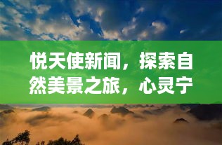 悦天使新闻启程，自然美景的心灵之旅，启程于2024年12月4日