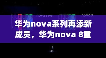 华为nova 8新品发布，科技与时尚的引领者重磅来袭