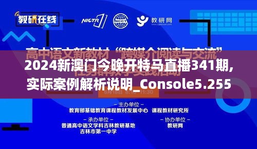 2024新澳门今晚开特马直播341期,实际案例解析说明_Console5.255