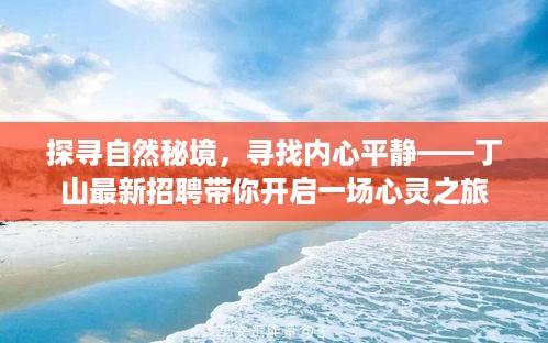 丁山最新招聘，探寻自然秘境的心灵之旅，寻找内心平静