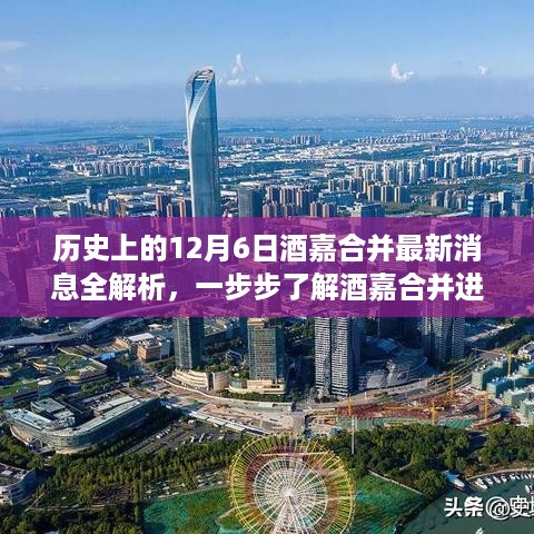 历史上的12月6日酒嘉合并最新消息全解析，一步步了解酒嘉合并进程