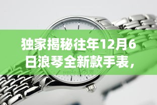 独家揭秘，浪琴全新款手表优雅融合科技，历年十二月六日独家呈现！