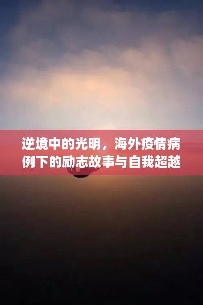 逆境中的光明，海外疫情下的励志故事与自我超越之旅