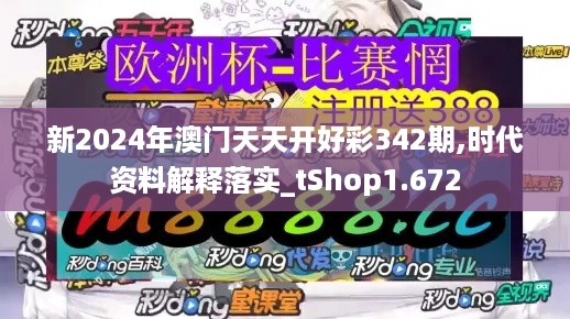 新2024年澳门天天开好彩342期,时代资料解释落实_tShop1.672