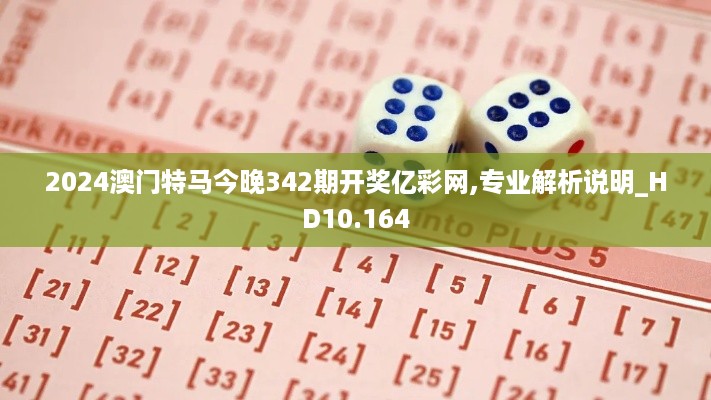 2024澳门特马今晚342期开奖亿彩网,专业解析说明_HD10.164