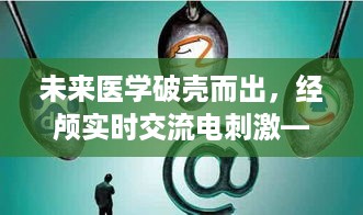 未来医学新突破，经颅实时交流电刺激引领科技革命新篇章