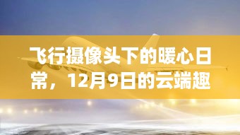 飞行摄像头下的暖心日常，云端趣事记录，12月9日精彩瞬间