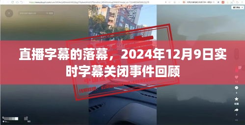 直播字幕落幕，实时字幕关闭事件回顾与影响（2024年12月9日）