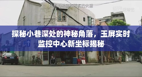 探秘小巷深处的神秘角落，玉屏实时监控中心新坐标揭秘之旅