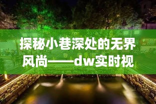 探秘小巷深处的无界风尚，DW实时视角下的隐藏美味揭秘