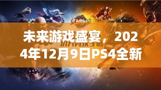 未来游戏盛宴，PS4全新升级与重塑游戏体验，实时送游戏活动开启，日期锁定2024年12月9日